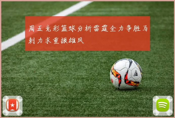 周五竞彩篮球分析雷霆全力争胜马刺力求重振雄风
